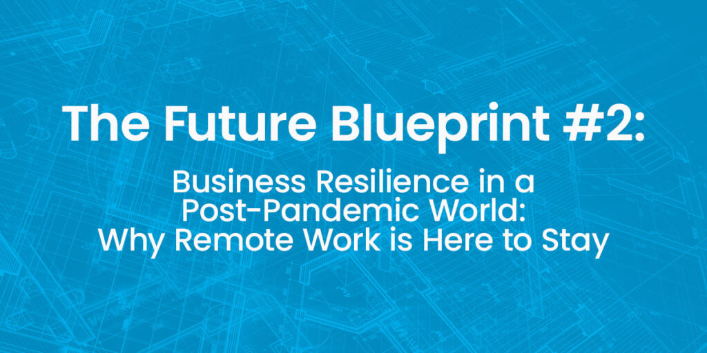 Business Resilience in a Post-Pandemic World: Why Remote Work is Here to Stay