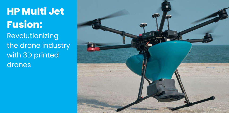 HP Multi Jet Fusion: Revolutionizing the drone industry with 3D printed drones